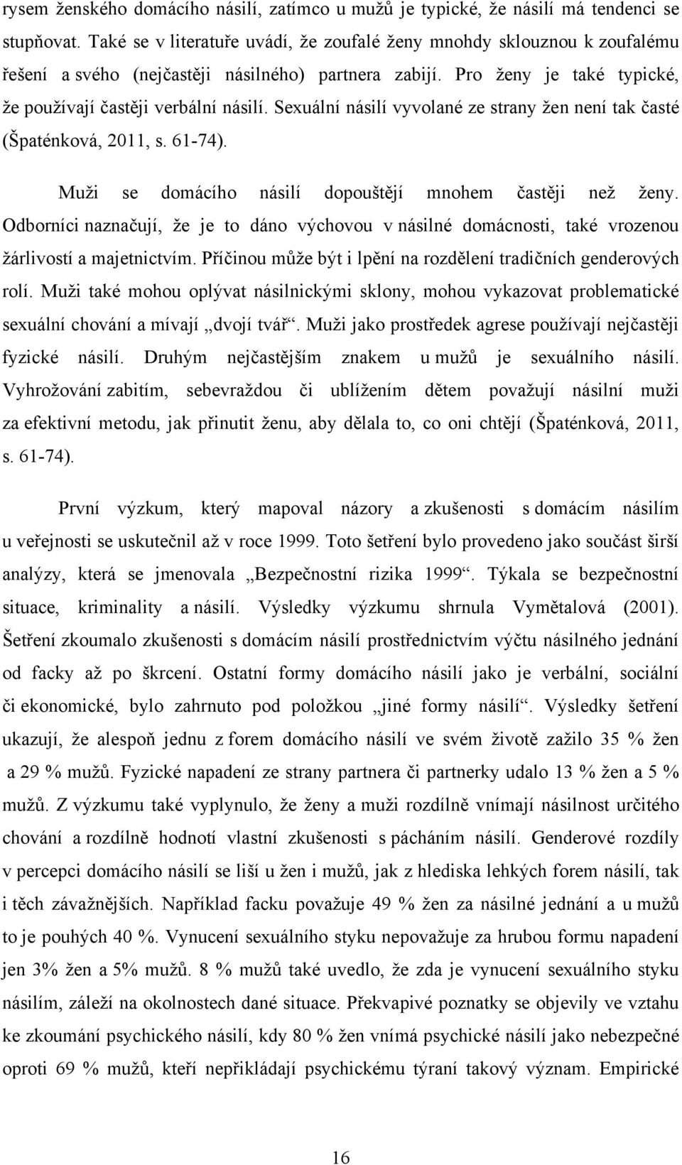 Sexuální násilí vyvolané ze strany ţen není tak časté (Špaténková, 2011, s. 61-74). Muţi se domácího násilí dopouštějí mnohem častěji neţ ţeny.