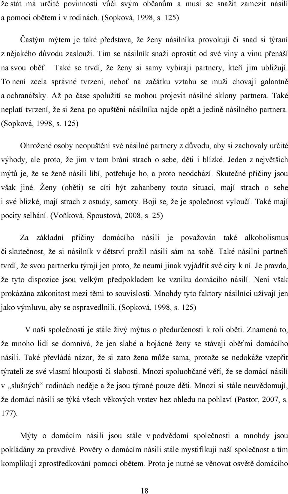 Také se trvdí, ţe ţeny si samy vybírají partnery, kteří jim ubliţují. To není zcela správné tvrzení, neboť na začátku vztahu se muţi chovají galantně a ochranářsky.