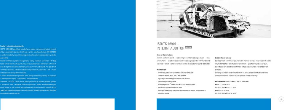 Kromě certifikace systému managementu kvality poskytuje společnost TÜV SÜD Czech také ověření kvality služeb pneuservisů, autoservisů a distributorů náhradních dílů, které přináší zákazníkům zvýšení
