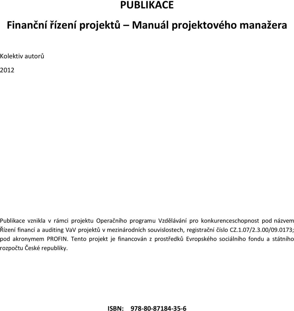 projektů v mezinárodních souvislostech, registrační číslo CZ.1.07/2.3.00/09.0173; pod akronymem PROFIN.