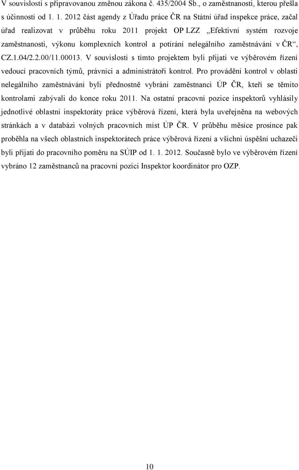 potírání nelegálního zaměstnávání v ČR, CZ.1.04/2.2.00/11.00013. V souvislosti s tímto projektem byli přijati ve výběrovém řízení vedoucí pracovních týmů, právníci a administrátoři kontrol.