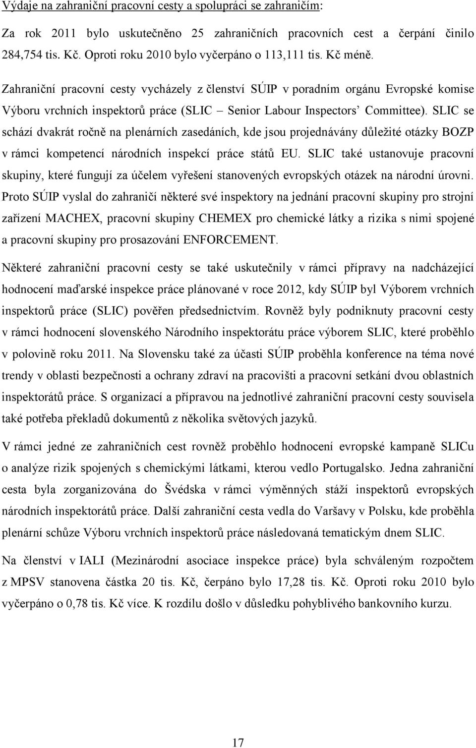 Zahraniční pracovní cesty vycházely z členství SÚIP v poradním orgánu Evropské komise Výboru vrchních inspektorů práce (SLIC Senior Labour Inspectors Committee).