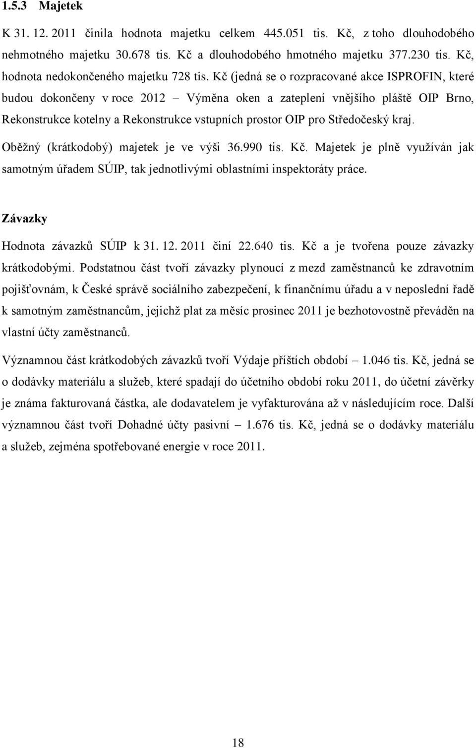 Kč (jedná se o rozpracované akce ISPROFIN, které budou dokončeny v roce 2012 Výměna oken a zateplení vnějšího pláště OIP Brno, Rekonstrukce kotelny a Rekonstrukce vstupních prostor OIP pro