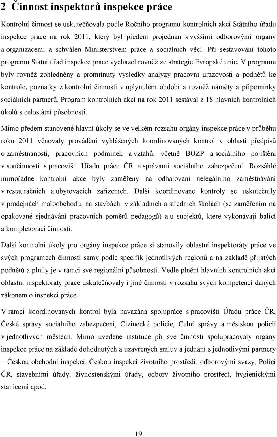 V programu byly rovněž zohledněny a promítnuty výsledky analýzy pracovní úrazovosti a podnětů ke kontrole, poznatky z kontrolní činnosti v uplynulém období a rovněž náměty a připomínky sociálních