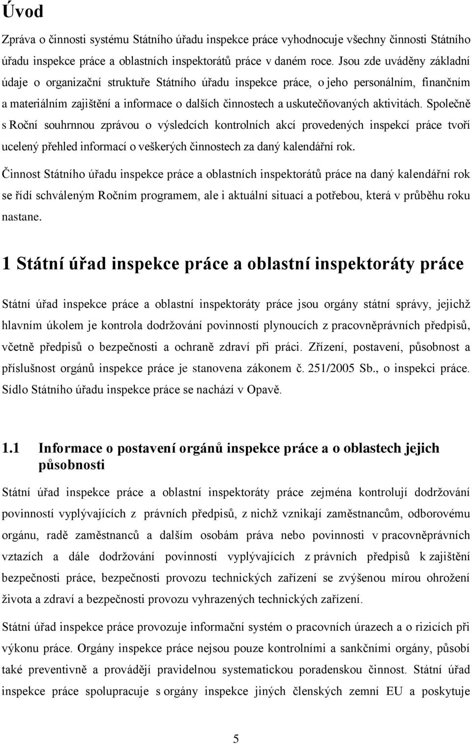 aktivitách. Společně s Roční souhrnnou zprávou o výsledcích kontrolních akcí provedených inspekcí práce tvoří ucelený přehled informací o veškerých činnostech za daný kalendářní rok.