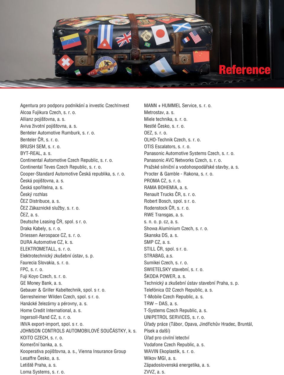 s. Česká spořitelna, a. s. Český rozhlas ČEZ Distribuce, a. s. ČEZ Zákaznické služby, s. r. o. ČEZ, a. s. Deutsche Leasing ČR, spol. s r. o. Draka Kabely, s. r. o. Driessen Aerospace CZ, s. r. o. DURA Automotive CZ, k.