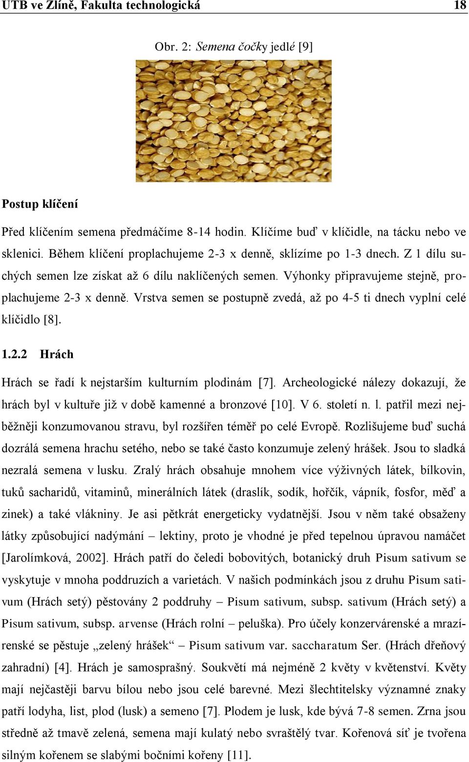 Vrstva semen se postupně zvedá, až po 4-5 ti dnech vyplní celé klíčidlo [8]. 1.2.2 Hrách Hrách se řadí k nejstarším kulturním plodinám [7].