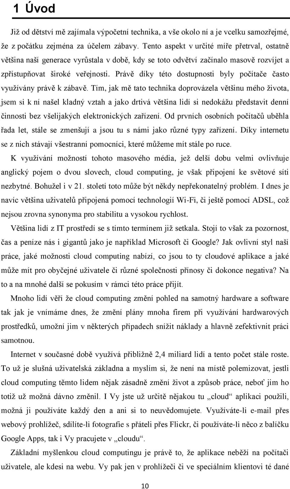 Právě díky této dostupnosti byly počítače často využívány právě k zábavě.