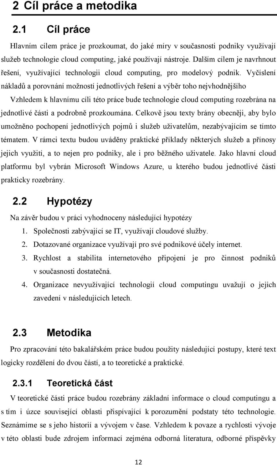 Vyčíslení nákladů a porovnání možností jednotlivých řešení a výběr toho nejvhodnějšího Vzhledem k hlavnímu cíli této práce bude technologie cloud computing rozebrána na jednotlivé části a podrobně