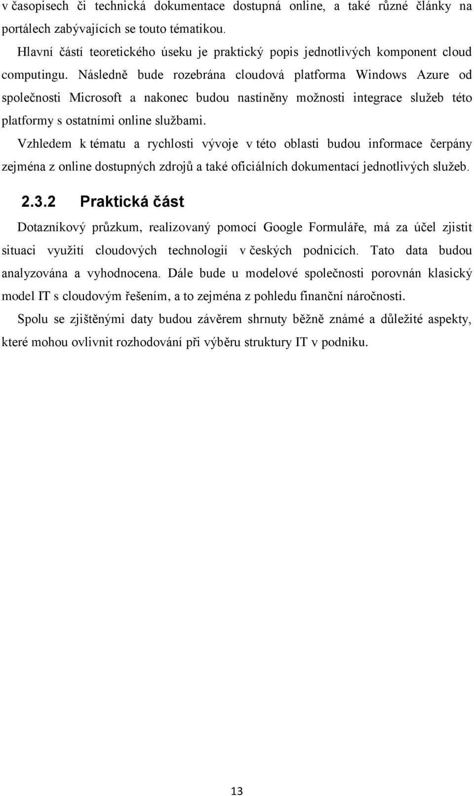 Následně bude rozebrána cloudová platforma Windows Azure od společnosti Microsoft a nakonec budou nastíněny možnosti integrace služeb této platformy s ostatními online službami.