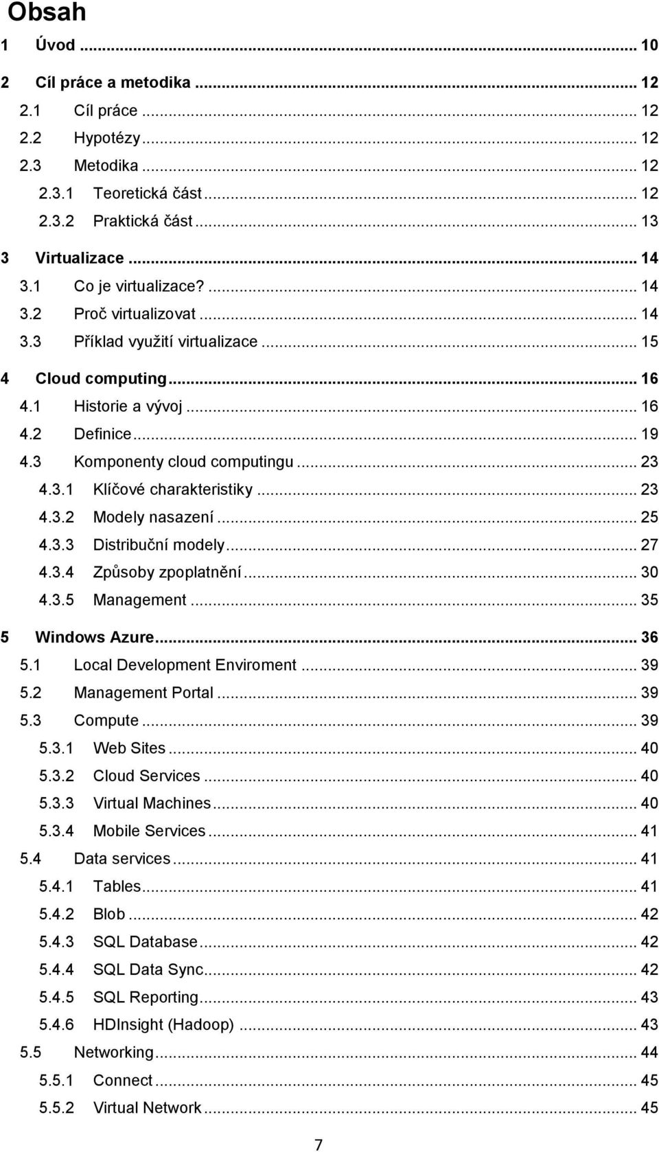.. 23 4.3.1 Klíčové charakteristiky... 23 4.3.2 Modely nasazení... 25 4.3.3 Distribuční modely... 27 4.3.4 Způsoby zpoplatnění... 30 4.3.5 Management... 35 5 Windows Azure... 36 5.