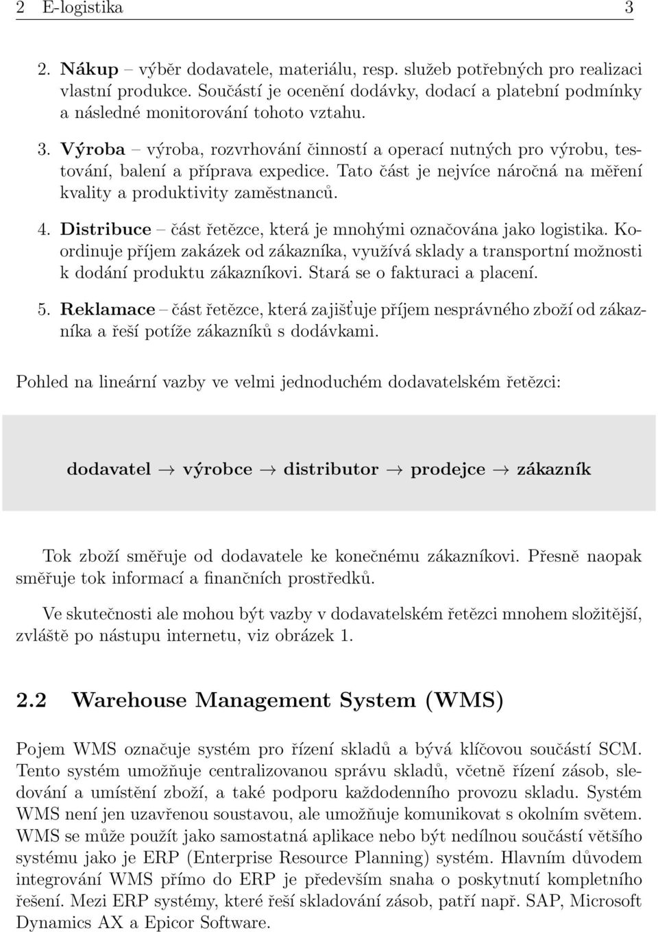 Výroba výroba, rozvrhování činností a operací nutných pro výrobu, testování, balení a příprava expedice. Tato část je nejvíce náročná na měření kvality a produktivity zaměstnanců. 4.