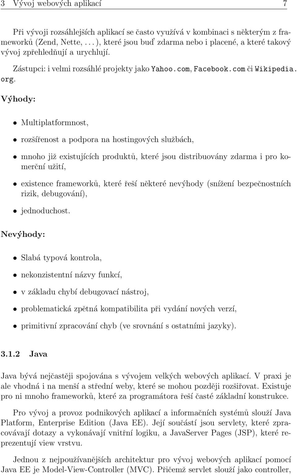 Výhody: Multiplatformnost, rozšířenost a podpora na hostingových službách, mnoho již existujících produktů, které jsou distribuovány zdarma i pro komerční užití, existence frameworků, které řeší