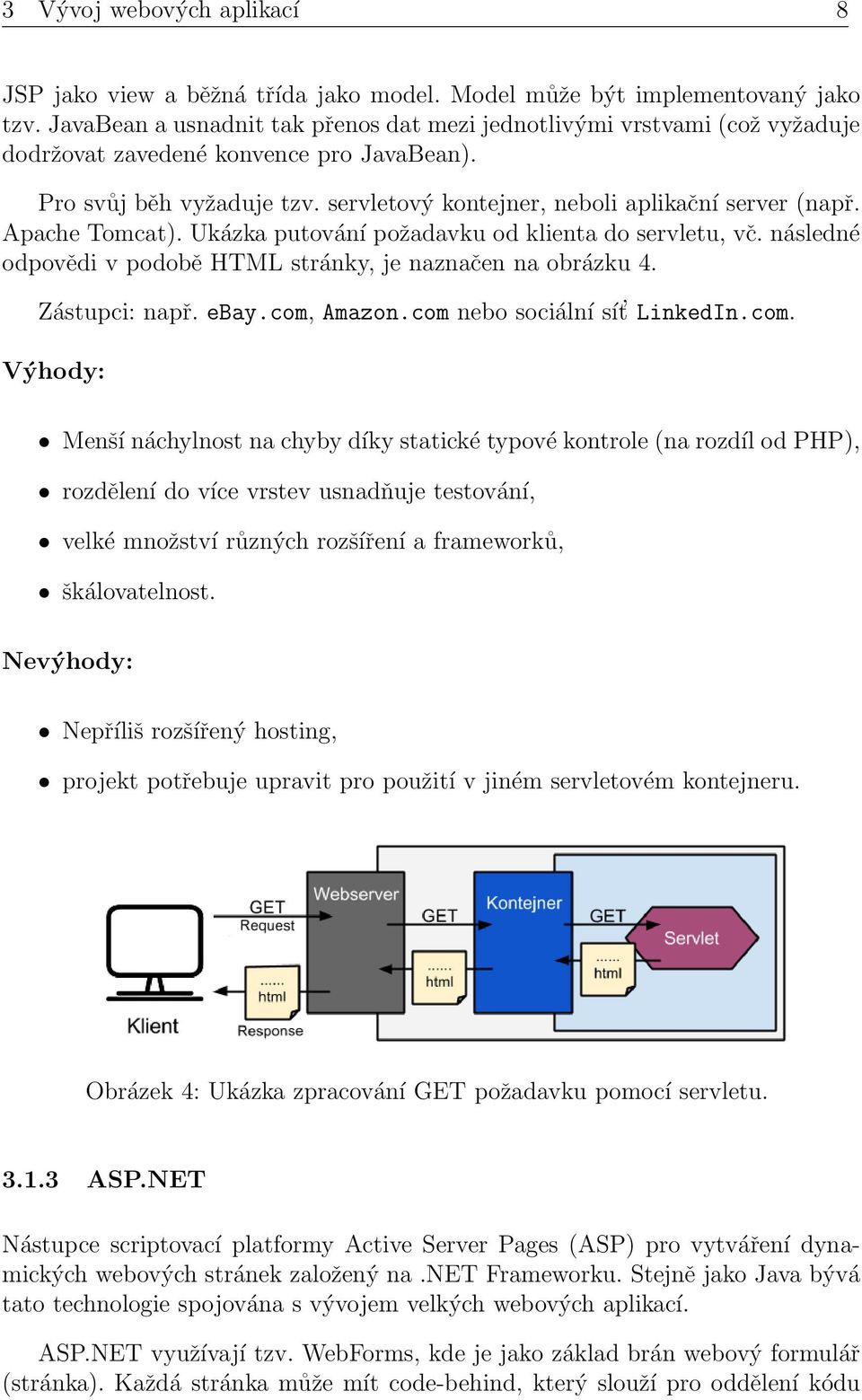 Apache Tomcat). Ukázka putování požadavku od klienta do servletu, vč. následné odpovědi v podobě HTML stránky, je naznačen na obrázku 4. Zástupci: např. ebay.com, Amazon.