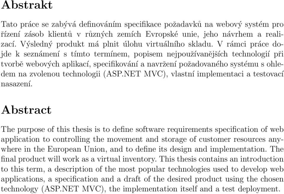 V rámci práce dojde k seznámení s tímto termínem, popisem nejpoužívanějších technologií při tvorbě webových aplikací, specifikování a navržení požadovaného systému s ohledem na zvolenou technologii