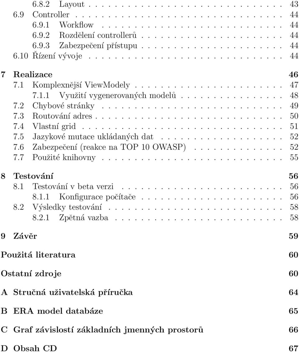 2 Chybové stránky............................ 49 7.3 Routování adres............................. 50 7.4 Vlastní grid............................... 51 7.5 Jazykové mutace ukládaných dat................... 52 7.