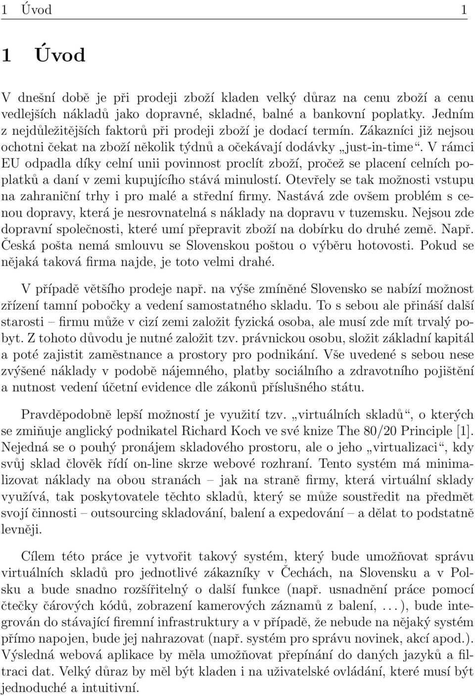 V rámci EU odpadla díky celní unii povinnost proclít zboží, pročež se placení celních poplatků a daní v zemi kupujícího stává minulostí.