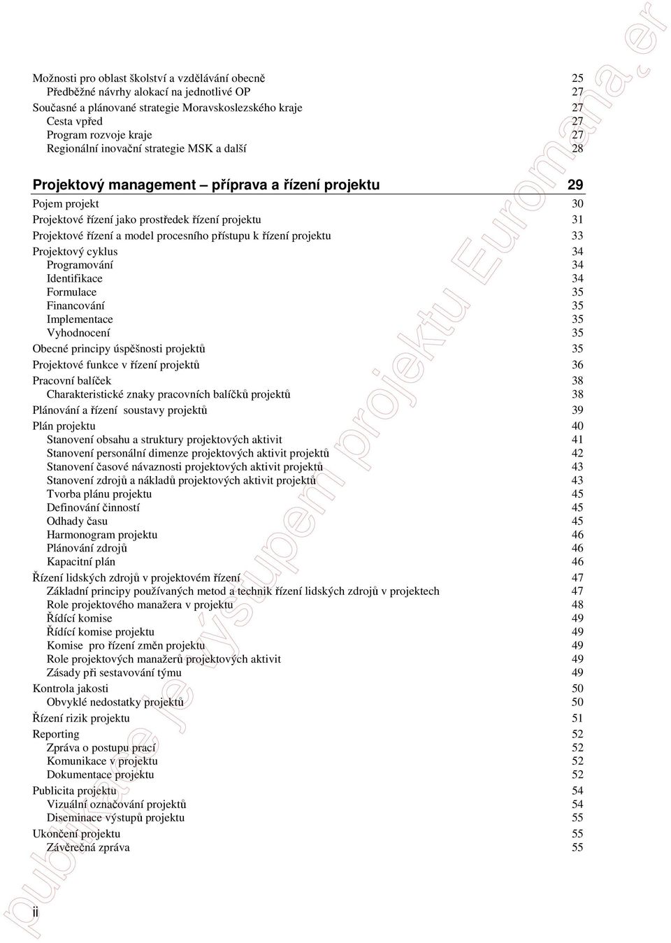 procesního přístupu k řízení projektu 33 Projektový cyklus 34 Programování 34 Identifikace 34 Formulace 35 Financování 35 Implementace 35 Vyhodnocení 35 Obecné principy úspěšnosti projektů 35