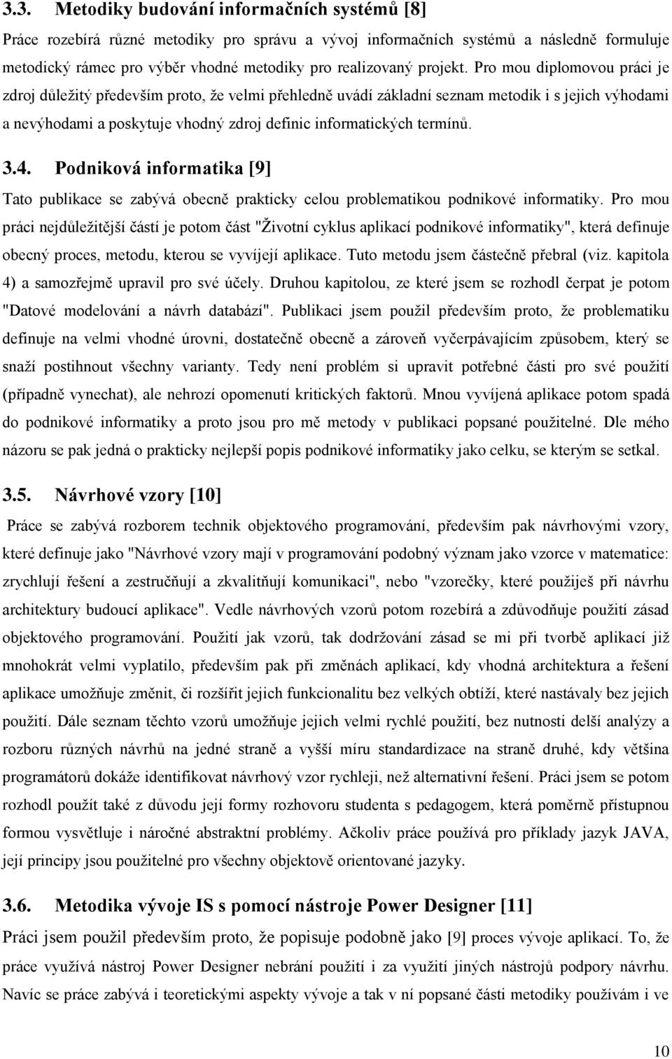 Pro mou diplomovou práci je zdroj důležitý především proto, že velmi přehledně uvádí základní seznam metodik i s jejich výhodami a nevýhodami a poskytuje vhodný zdroj definic informatických termínů.