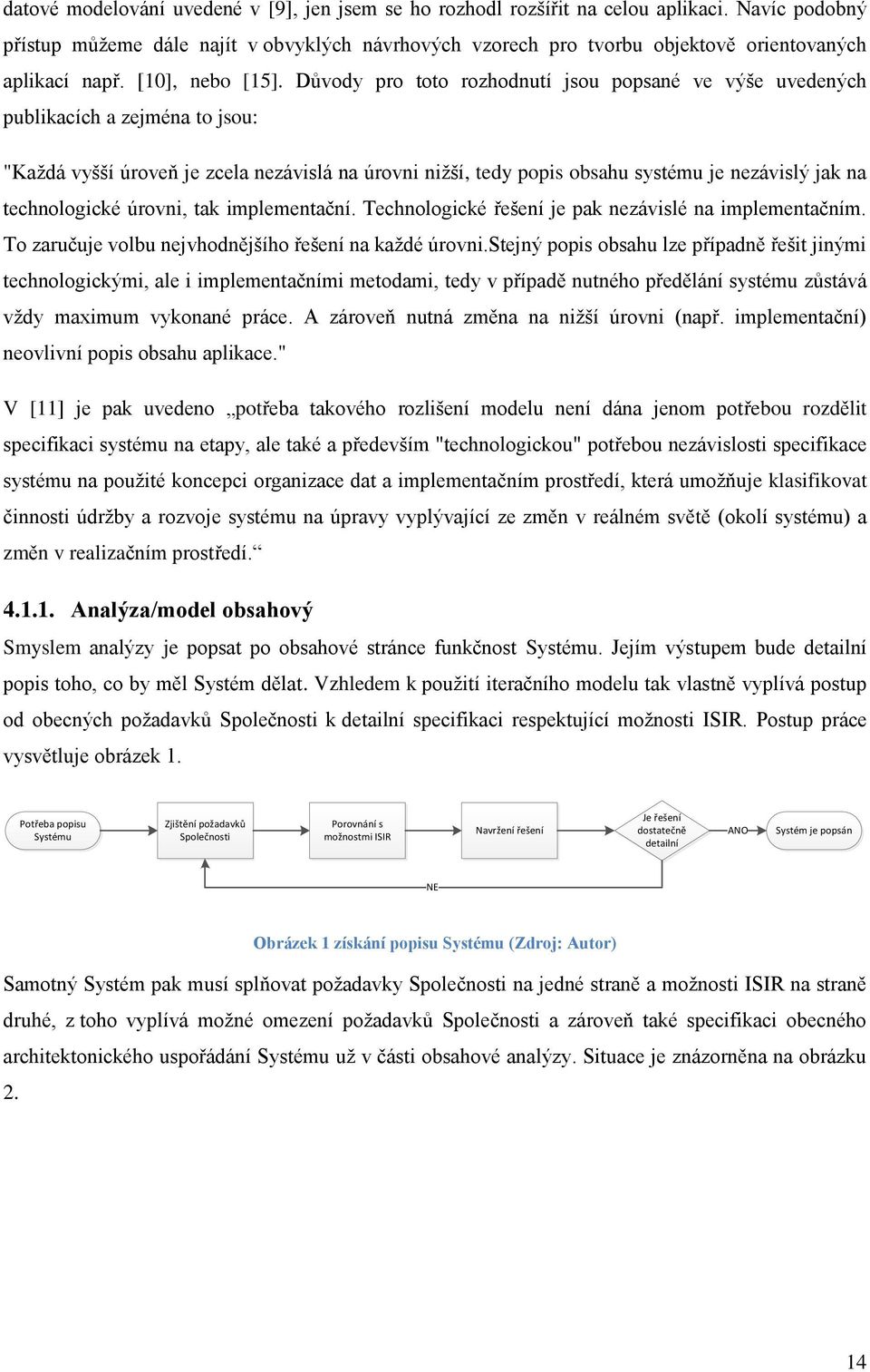 Důvody pro toto rozhodnutí jsou popsané ve výše uvedených publikacích a zejména to jsou: "Každá vyšší úroveň je zcela nezávislá na úrovni nižší, tedy popis obsahu systému je nezávislý jak na