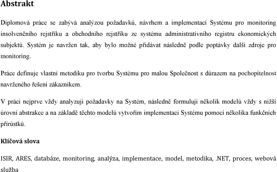 Práce definuje vlastní metodiku pro tvorbu Systému pro malou Společnost s důrazem na pochopitelnost navrženého řešení zákazníkem.