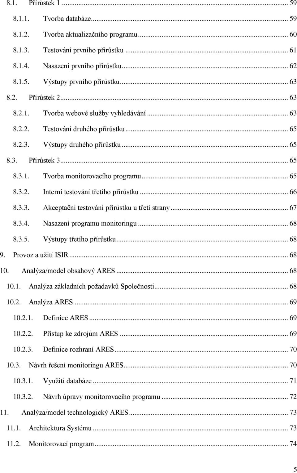 .. 65 8.3.2. Interní testování třetího přírůstku... 66 8.3.3. Akceptační testování přírůstku u třetí strany... 67 8.3.4. Nasazení programu monitoringu... 68 8.3.5. Výstupy třetího přírůstku... 68 9.