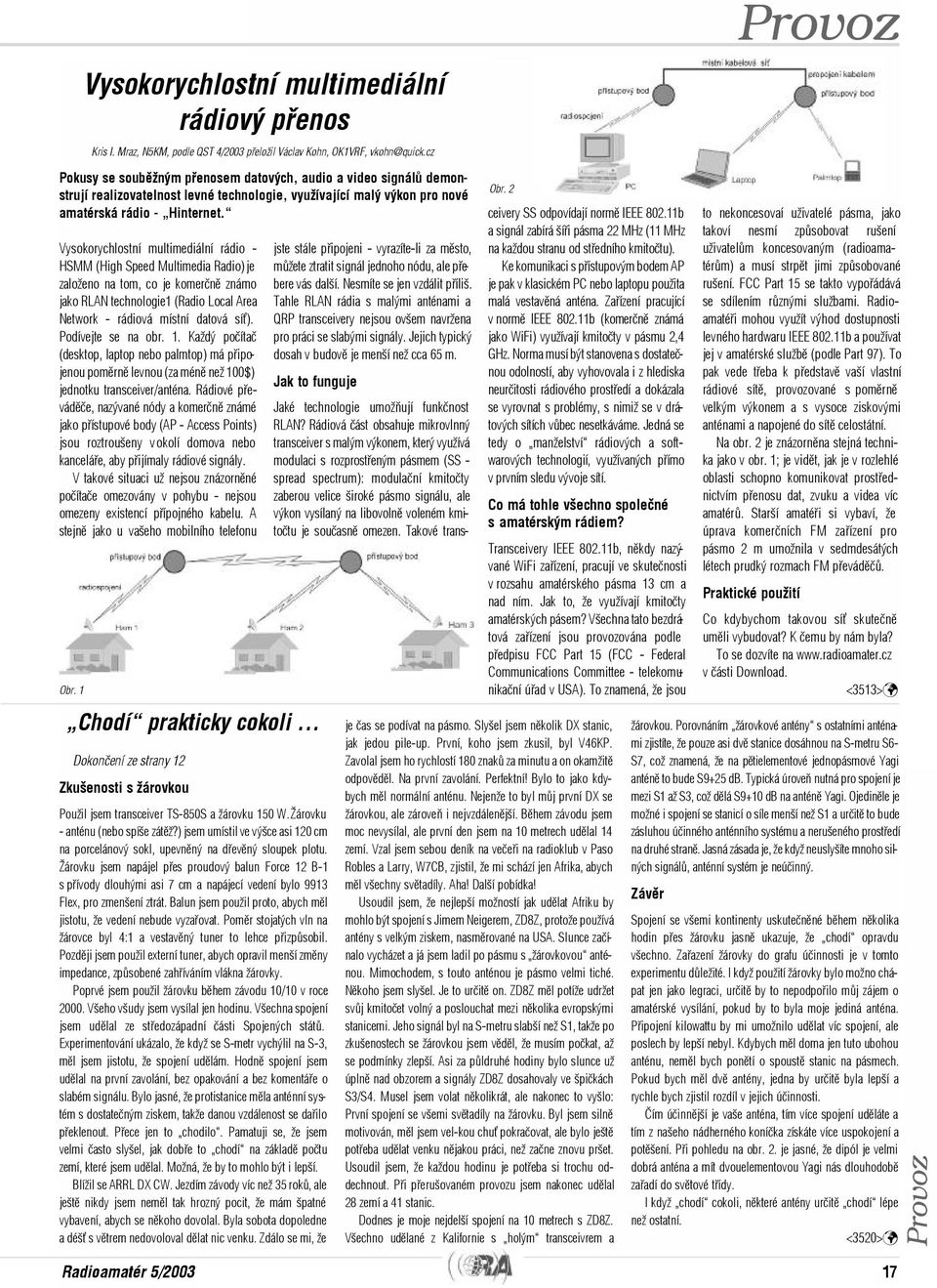 Vysokorychlostní multimediální rádio - HSMM (High Speed Multimedia Radio) je založeno na tom, co je komerènì známo jako RLAN technologie1 (Radio Local Area Network - rádiová místní datová sí).