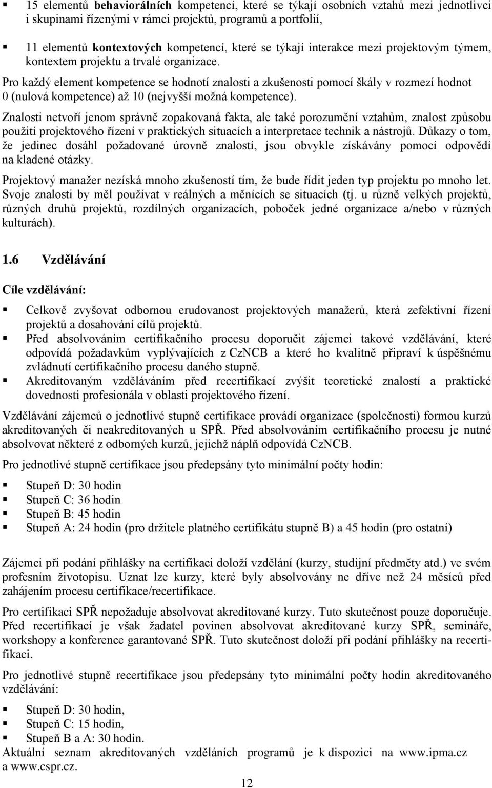 Pro každý element kompetence se hodnotí znalosti a zkušenosti pomocí škály v rozmezí hodnot 0 (nulová kompetence) až 10 (nejvyšší možná kompetence).