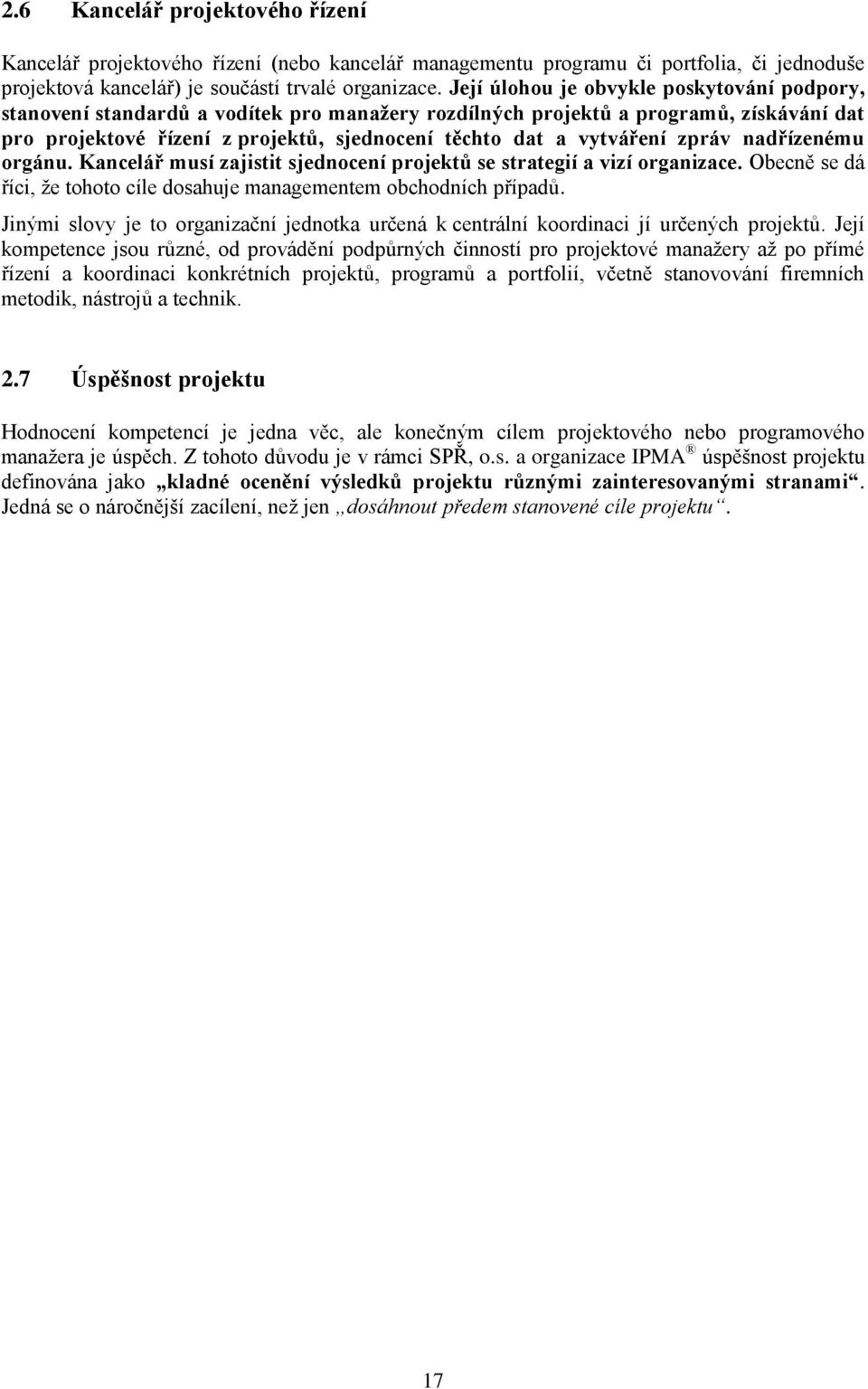 vytváření zpráv nadřízenému orgánu. Kancelář musí zajistit sjednocení projektů se strategií a vizí organizace. Obecně se dá říci, že tohoto cíle dosahuje managementem obchodních případů.