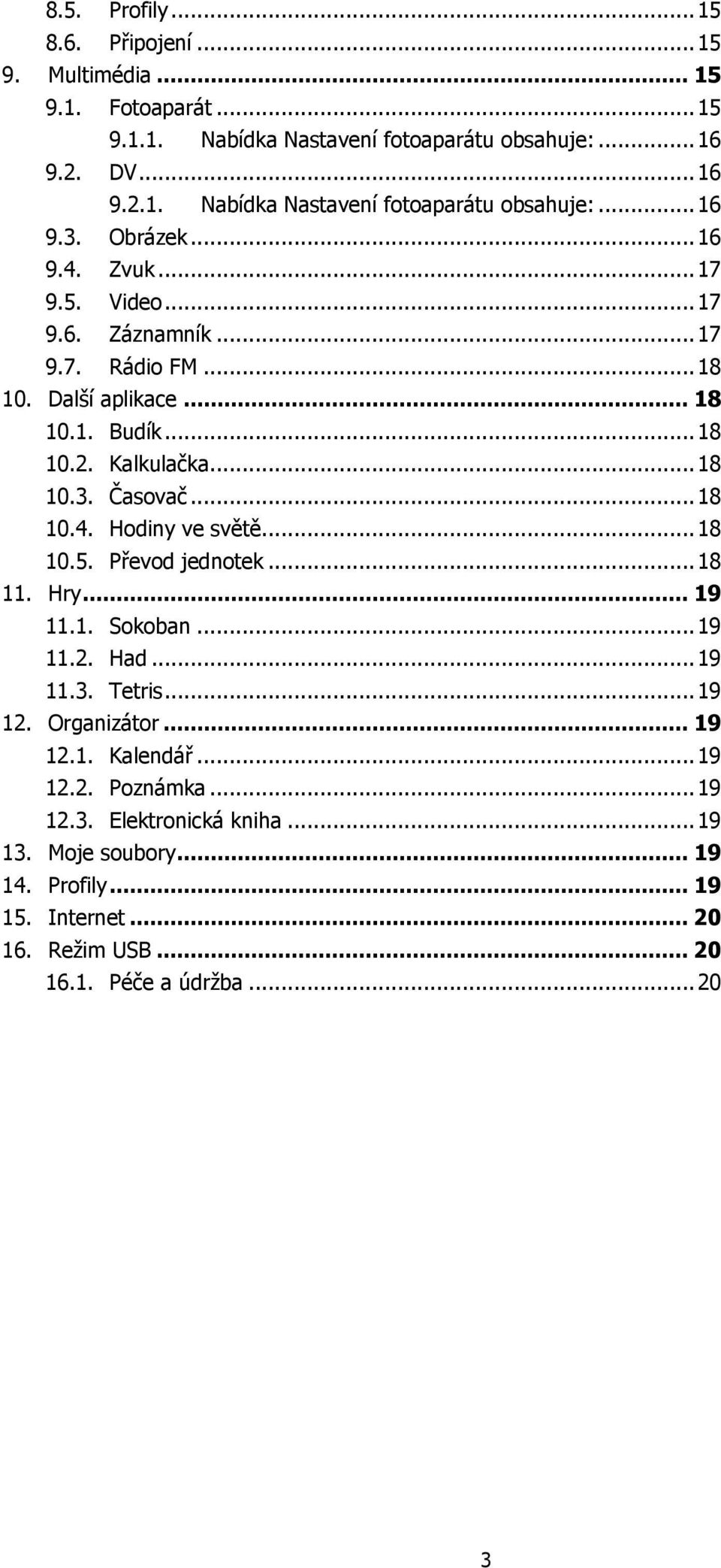 .. 18 10.5. Převod jednotek... 18 11. Hry... 19 11.1. Sokoban... 19 11.2. Had... 19 11.3. Tetris... 19 12. Organizátor... 19 12.1. Kalendář... 19 12.2. Poznámka... 19 12.3. Elektronická kniha.