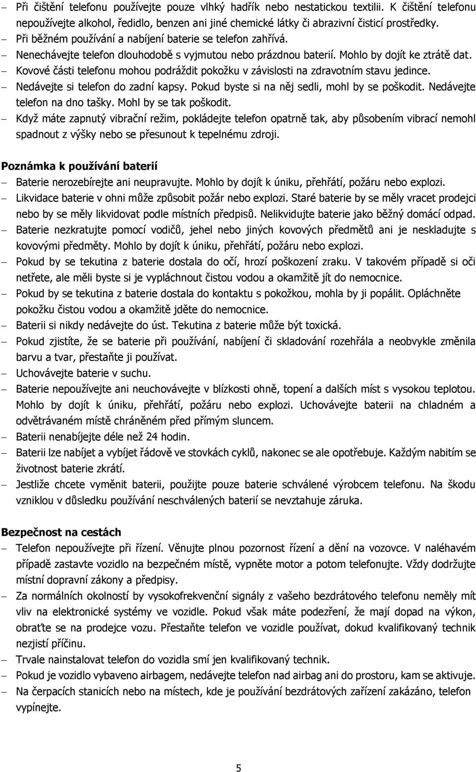 Kovové části telefonu mohou podráždit pokožku v závislosti na zdravotním stavu jedince. Nedávejte si telefon do zadní kapsy. Pokud byste si na něj sedli, mohl by se poškodit.