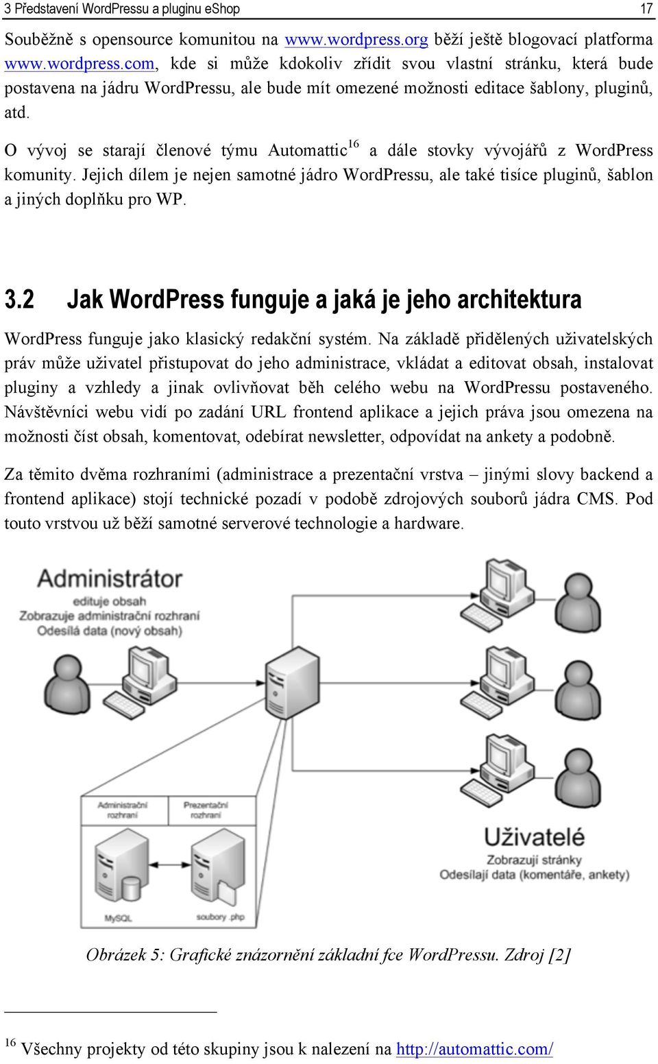 com, kde si může kdokoliv zřídit svou vlastní stránku, která bude postavena na jádru WordPressu, ale bude mít omezené možnosti editace šablony, pluginů, atd.