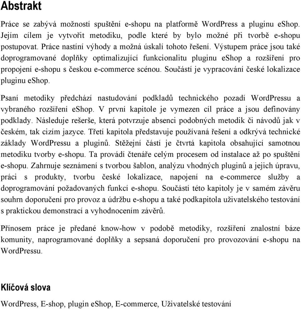 Výstupem práce jsou také doprogramované doplňky optimalizující funkcionalitu pluginu eshop a rozšíření pro propojení e-shopu s českou e-commerce scénou.