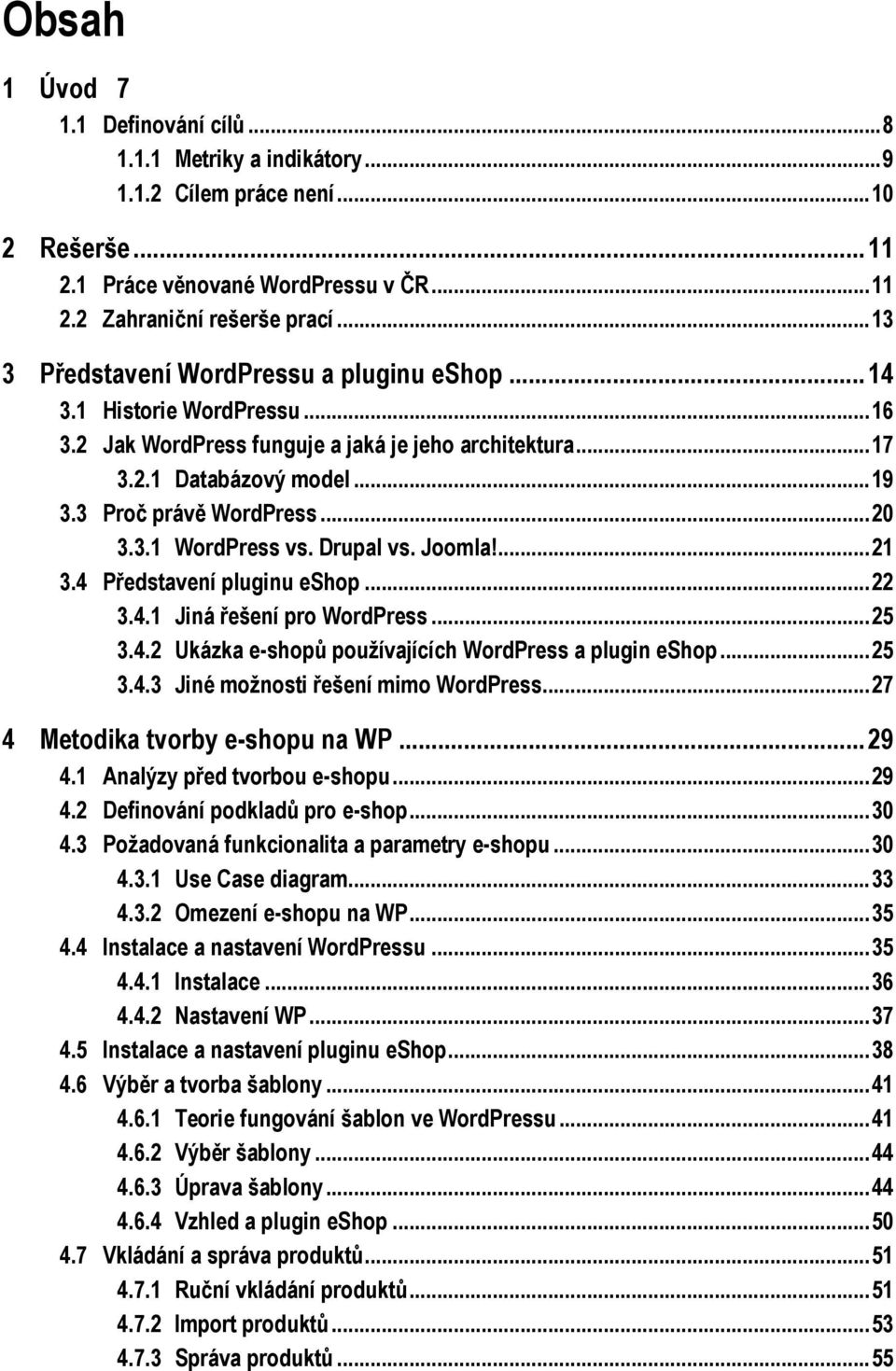 .. 20 3.3.1 WordPress vs. Drupal vs. Joomla!... 21 3.4 Představení pluginu eshop... 22 3.4.1 Jiná řešení pro WordPress... 25 3.4.2 Ukázka e-shopů používajících WordPress a plugin eshop... 25 3.4.3 Jiné možnosti řešení mimo WordPress.