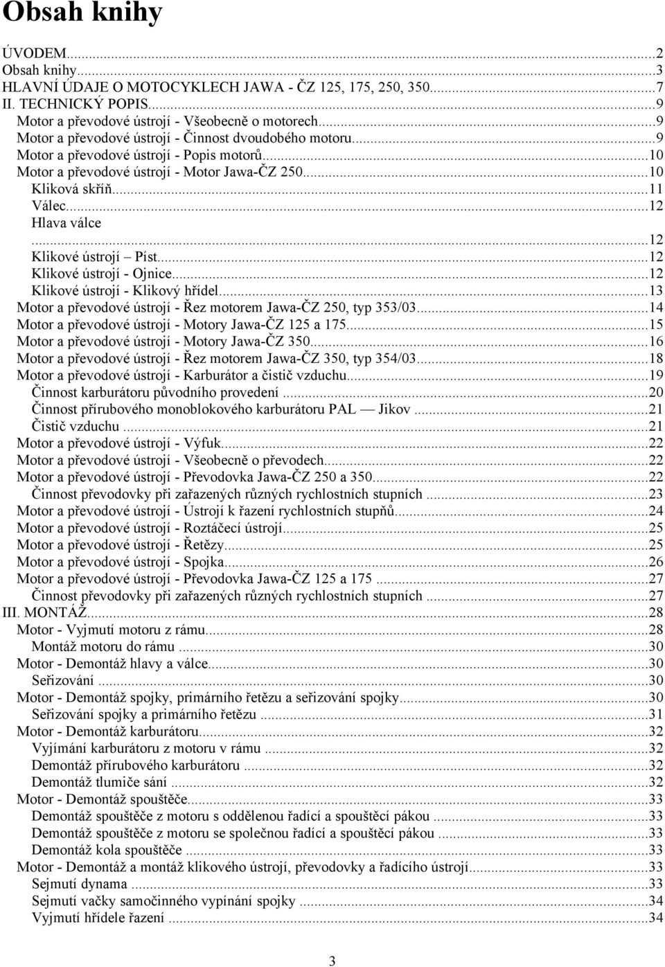 ..12 Klikové ústrojí Píst...12 Klikové ústrojí - Ojnice...12 Klikové ústrojí - Klikový hřídel...13 Motor a převodové ústrojí - Řez motorem Jawa-ČZ 250, typ 353/0.