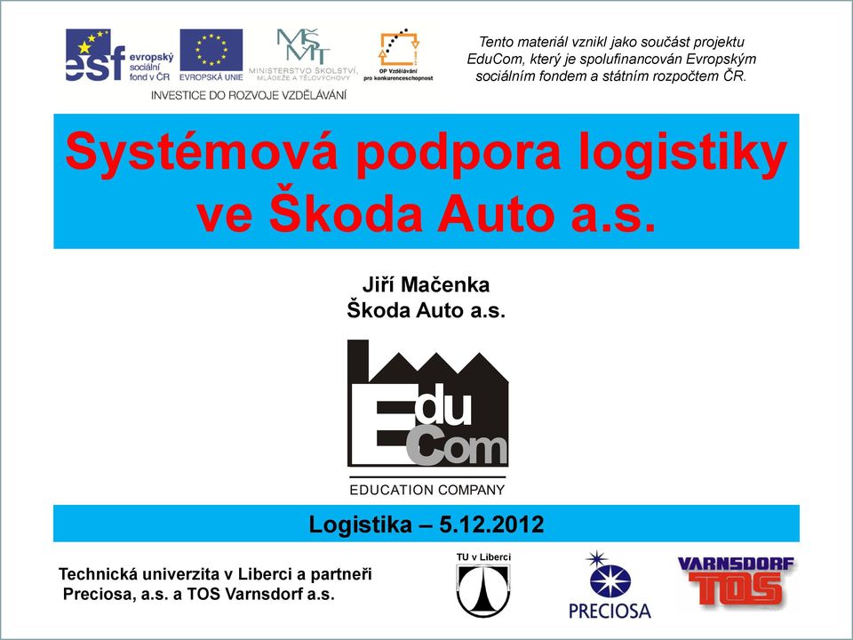 Systémová podpora logistiky ve Škoda Auto a.s. Škoda Auto a.s. Logistika Technická univerzita v Liberci a partneři Preciosa, a.