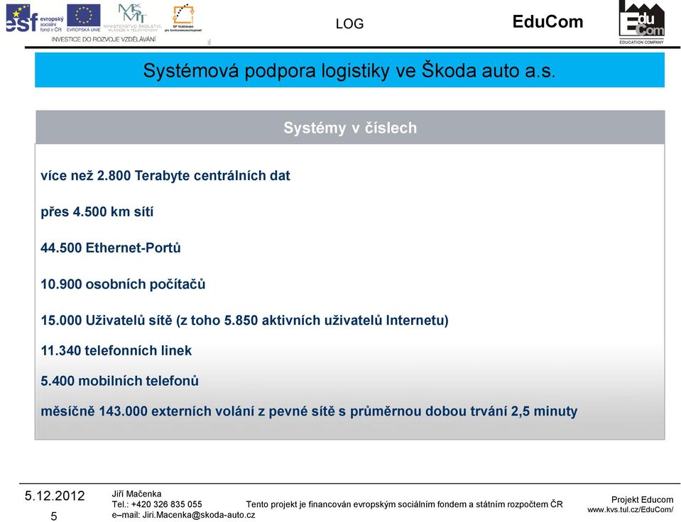 850 aktivních uživatelů Internetu) 11.340 telefonních linek 5.