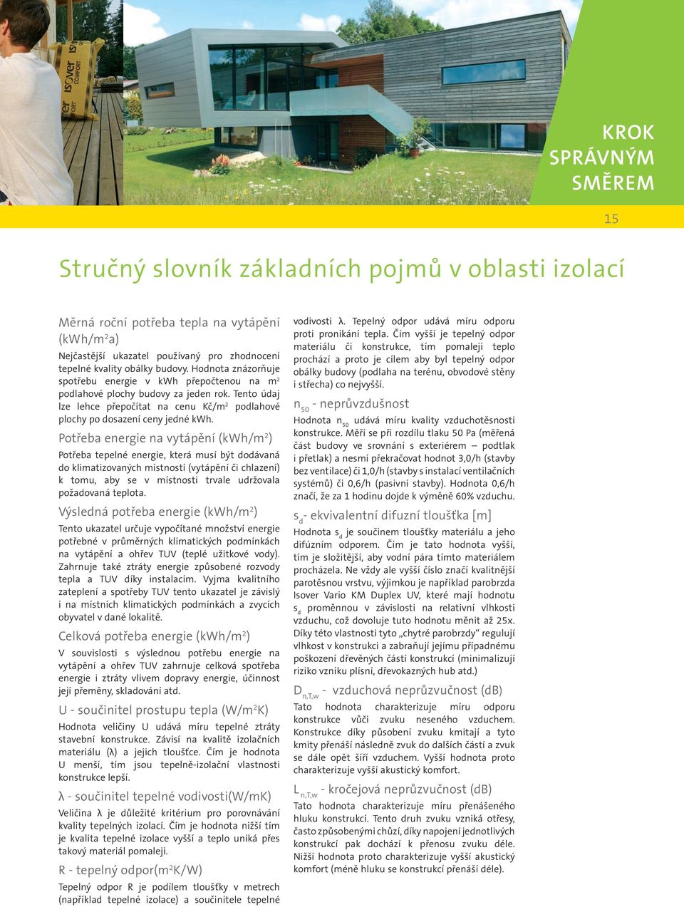 Potřeba energie na vytápění (kwh/m 2 ) Potřeba tepelné energie, která musí být dodávaná do klimatizovaných místností (vytápění či chlazení) k tomu, aby se v místnosti trvale udržovala požadovaná