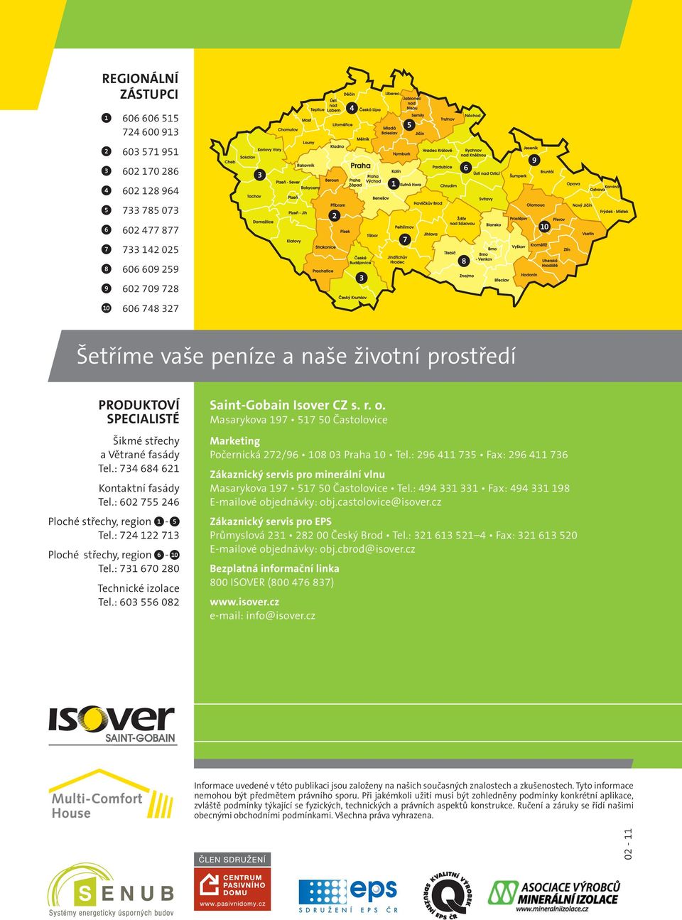 : 731 670 280 Technické izolace Tel.: 603 556 082 Saint-Gobain Isover CZ s. r. o. Masarykova 197 517 50 Častolovice Marketing Počernická 272/96 108 03 Praha 10 Tel.