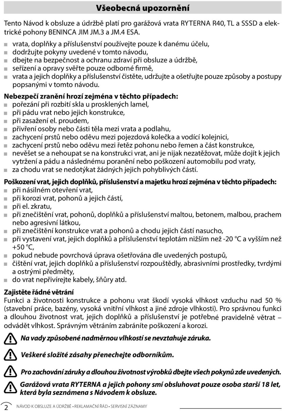 odborné firmě, vrata a jejich doplňky a příslušenství čistěte, udržujte a ošetřujte pouze způsoby a postupy popsanými v tomto návodu.