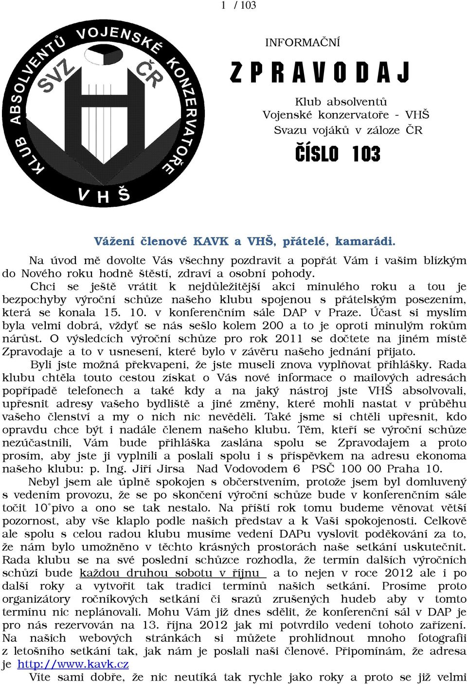 Chci se ještì vrátit k nejdùleāitìjší akci minulého roku a tou je bezpochyby výroèní schùze našeho klubu spojenou s pøátelským posezením, která se konala 15. 10. v konferenèním sále DAP v Praze.