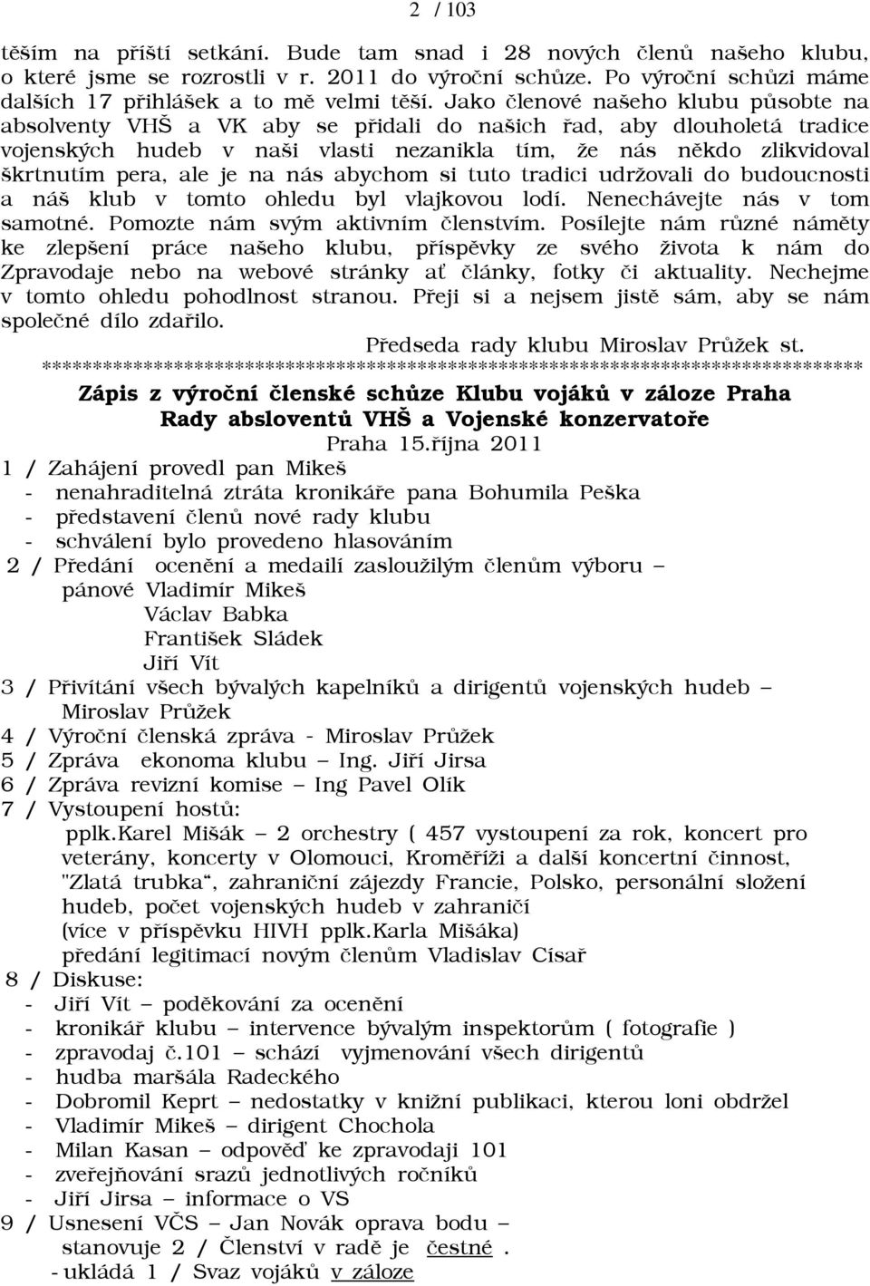 ale je na nás abychom si tuto tradici udrāovali do budoucnosti a náš klub v tomto ohledu byl vlajkovou lodí. Nenechávejte nás v tom samotné. Pomozte nám svým aktivním èlenstvím.