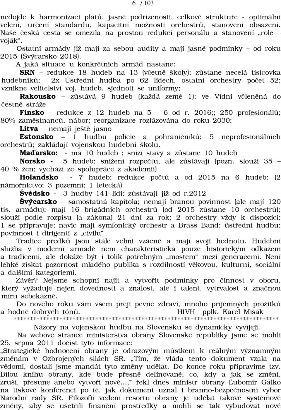 A jaká situace u konkrétních armád nastane: SRN redukce 18 hudeb na 13 (vèetnì školy); zùstane necelá tisícovka hudebníkù; 2x Ústøední hudba po 62 lidech, ostatní orchestry poèet 52; vznikne