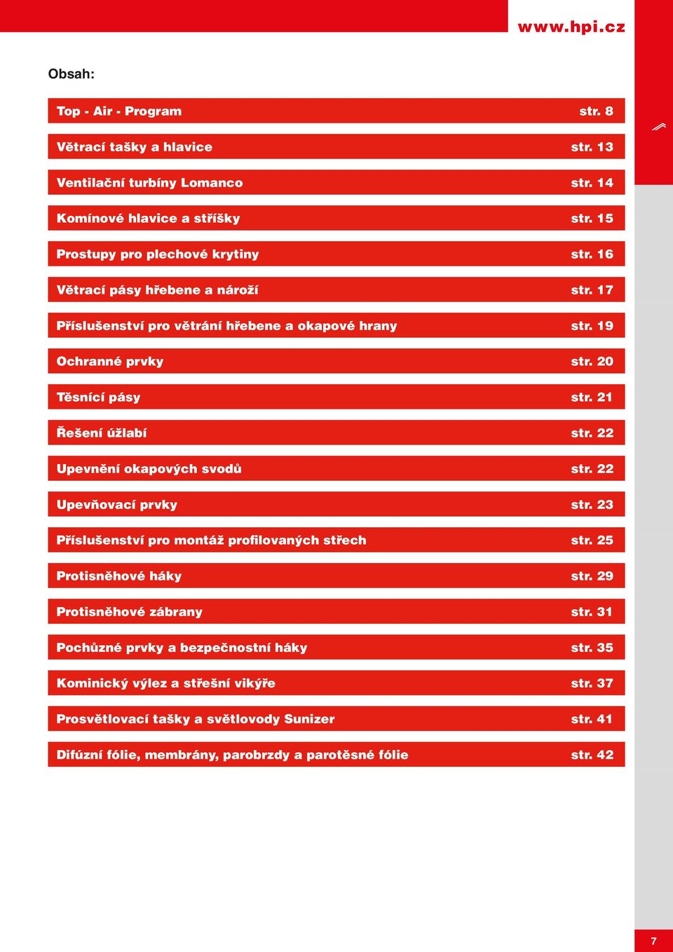 21 Řešení úžlabí str. 22 Upevnění okapových svodů str. 22 Upevňovací prvky str. 23 Příslušenství pro montáž profilovaných střech str. 25 Protisněhové háky str.