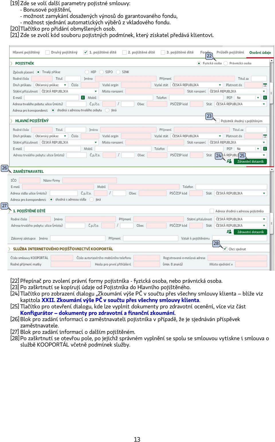 22 23 24 25 26 27 28 [22] Přepínač pro zvolení právní formy pojistníka - fyzická osoba, nebo právnická osoba. [23] Po zaškrtnutí se kopírují údaje od Pojistníka do Hlavního pojištěného.