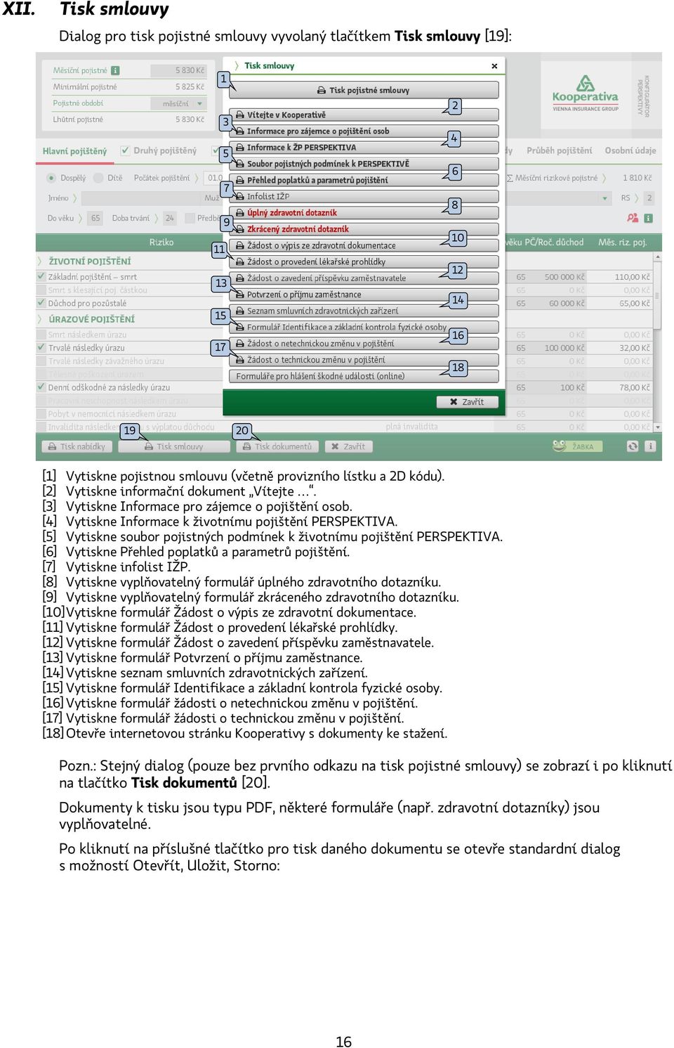 [5] Vytiskne soubor pojistných podmínek k životnímu pojištění PERSPEKTIVA. [6] Vytiskne Přehled poplatků a parametrů pojištění. [7] Vytiskne infolist IŽP.