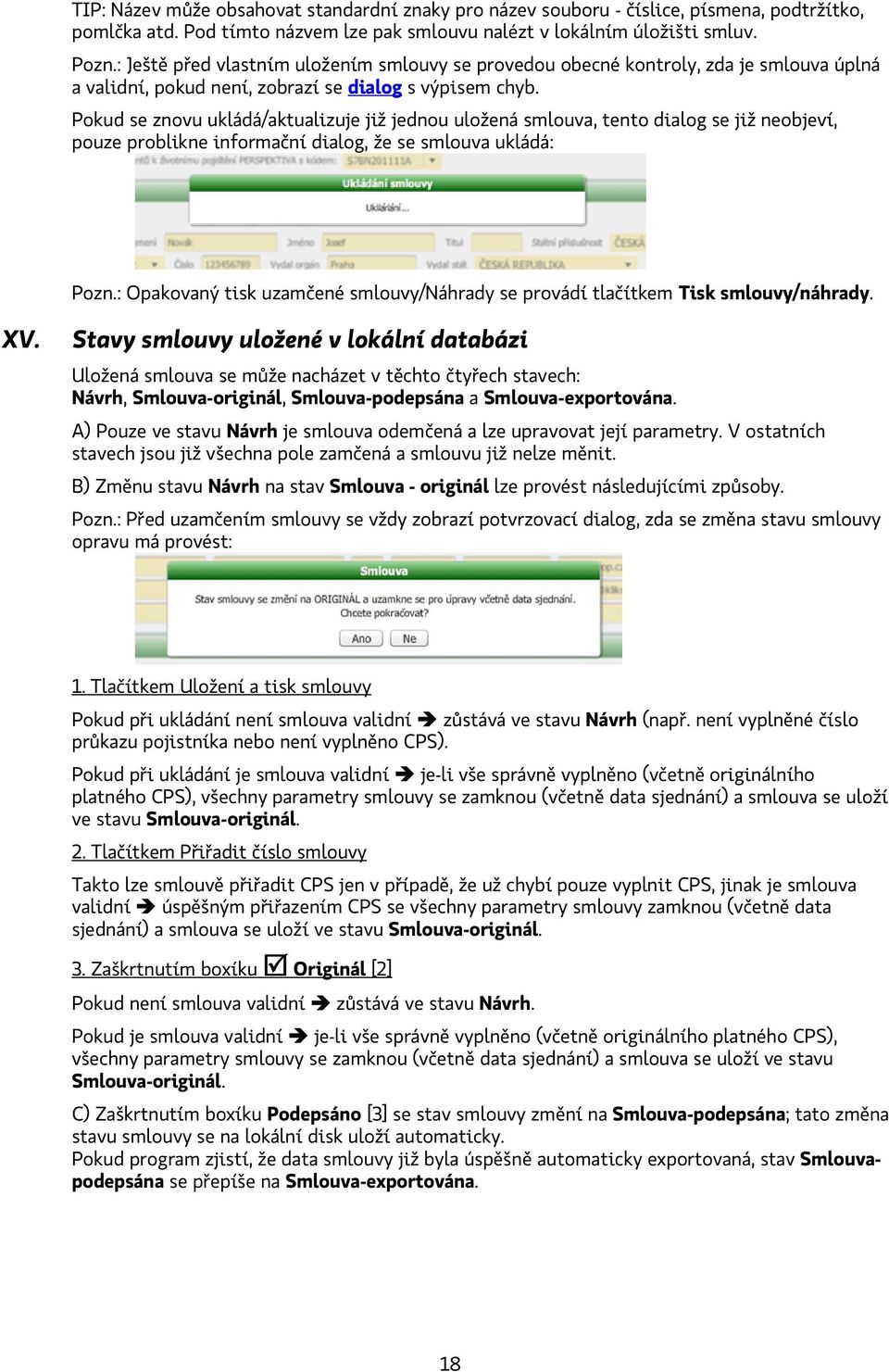 Pokud se znovu ukládá/aktualizuje již jednou uložená smlouva, tento dialog se již neobjeví, pouze problikne informační dialog, že se smlouva ukládá: Pozn.