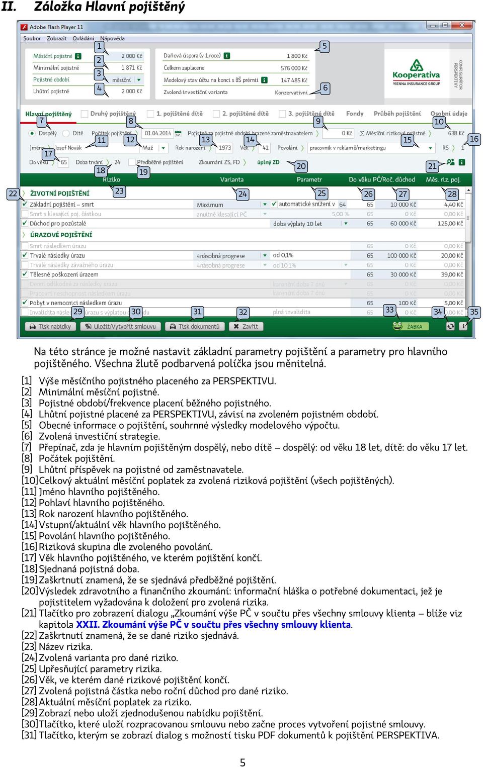 [3] Pojistné období/frekvence placení běžného pojistného. [4] Lhůtní pojistné placené za PERSPEKTIVU, závisí na zvoleném pojistném období.