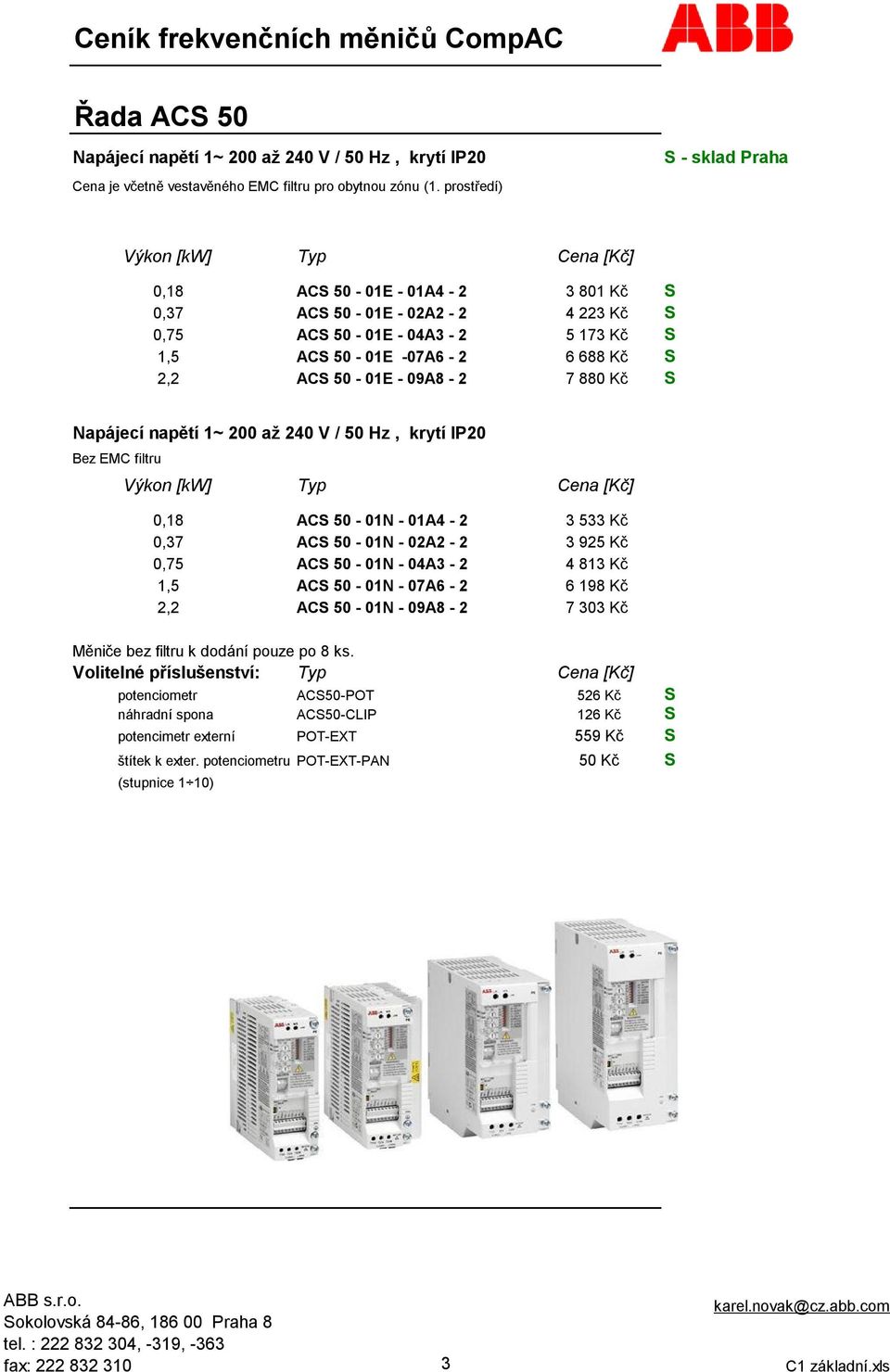 napětí 1~ 200 až 240 V / 50 Hz, krytí IP20 Bez EMC filtru 0,18 ACS 50-01N - 01A4-2 3 533 Kč 0,37 ACS 50-01N - 02A2-2 3 925 Kč 0,75 ACS 50-01N - 04A3-2 4 813 Kč 1,5 ACS 50-01N - 07A6-2 6 198 Kč 2,2