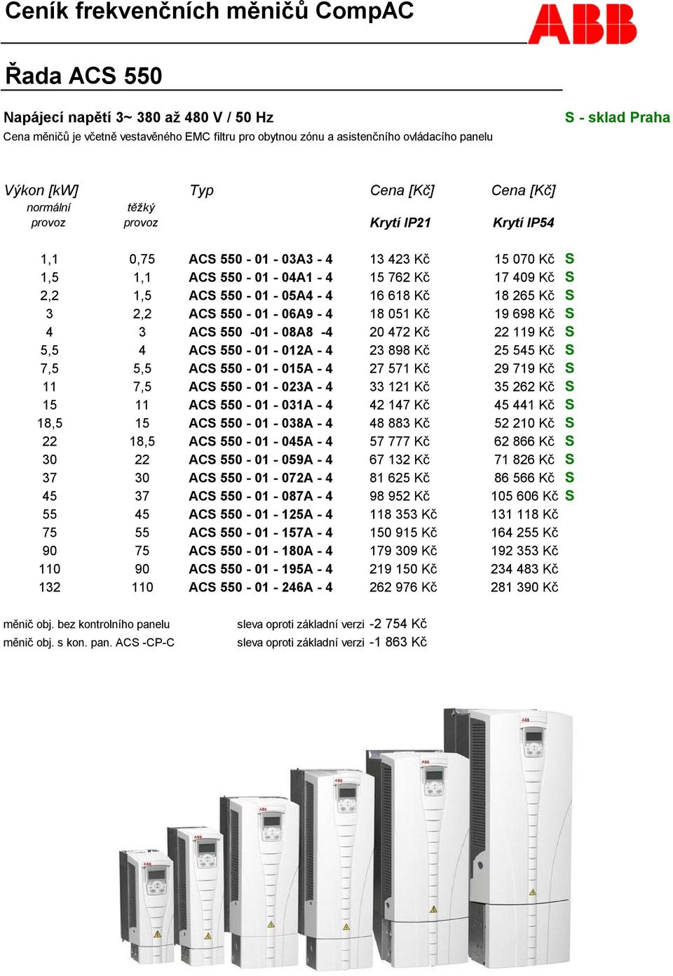 06A9-4 18 051 Kč 19 698 Kč S 4 3 ACS 550-01 - 08A8-4 20 472 Kč 22 119 Kč S 5,5 4 ACS 550-01 - 012A - 4 23 898 Kč 25 545 Kč S 7,5 5,5 ACS 550-01 - 015A - 4 27 571 Kč 29 719 Kč S 11 7,5 ACS 550-01 -